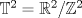 TEX: $\mathbb{T}^2=\mathbb{R}^2/\mathbb{Z}^2$