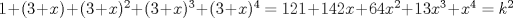 TEX: $1+(3+x)+(3+x)^2+(3+x)^3+(3+x)^4=121 + 142 x + 64 x^2 + 13 x^3 + x^4=k^2$