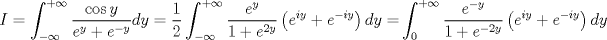 TEX: $$<br />I = \int_{ - \infty }^{ + \infty } {\frac{{\cos y}}<br />{{e^y  + e^{ - y} }}dy}  = \frac{1}<br />{2}\int_{ - \infty }^{ + \infty } {\frac{{e^y }}<br />{{1 + e^{2y} }}\left( {e^{iy}  + e^{ - iy} } \right)dy = } \int_0^{ + \infty } {\frac{{e^{ - y} }}<br />{{1 + e^{ - 2y} }}\left( {e^{iy}  + e^{ - iy} } \right)dy} <br />$$