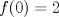 TEX: $f(0)=2$