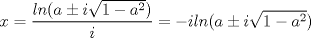 TEX: \[x=\frac{ln(a\pm i\sqrt{1-a^{2}})}{i}=-iln(a\pm i\sqrt{1-a^{2}})\]