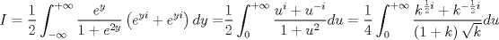 TEX: $$<br />I = \frac{1}<br />{2}\int_{ - \infty }^{ + \infty } {\frac{{e^y }}<br />{{1 + e^{2y} }}\left( {e^{yi}  + e^{yi} } \right)dy = } \frac{1}<br />{2}\int_0^{ + \infty } {\frac{{u^i  + u^{ - i} }}<br />{{1 + u^2 }}du}  = \frac{1}<br />{4}\int_0^{ + \infty } {\frac{{k^{\frac{1}<br />{2}i}  + k^{ - \frac{1}<br />{2}i} }}<br />{{\left( {1 + k} \right)\sqrt k }}du} <br />$$