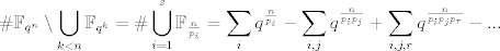 TEX: $$\#\mathbb{F}_{q^n}\setminus \bigcup_{k<n} \mathbb{F}_{q^k}=\#\bigcup_{i=1}^s \mathbb{F}_{\frac{n}{p_i}}=\sum_i q^{\frac{n}{p_i}}-\sum_{i,j}q^{\frac{n}{p_ip_j}}+\sum_{i,j,r}q^{\frac{n}{p_ip_jp_r}}-...$$