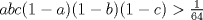 TEX: $abc(1-a)(1-b)(1-c) > \frac{1}{64} $