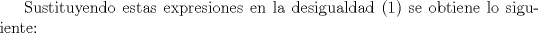 TEX: Sustituyendo estas expresiones en la desigualdad (1) se obtiene lo siguiente: