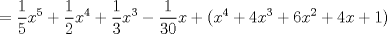 TEX: \( \displaystyle =\frac { 1 }{ 5 } { x }^{ 5 }+\frac { 1 }{ 2 } { x }^{ 4 }+\frac { 1 }{ 3 } { x }^{ 3 }-\frac { 1 }{ 30 } x+({ x }^{ 4 }+4{ x }^{ 3 }+6{ x }^{ 2 }+4x+1) \)