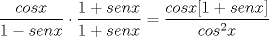 TEX: \[\frac{cosx}{1-senx}\cdot \frac{1+senx}{1+senx}=\frac{cosx[1+senx]}{cos^{2}x}\]