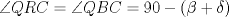 TEX: $\angle QRC=\angle QBC= 90-(\beta+\delta)$