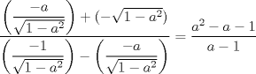 TEX: $\dfrac{\left(\dfrac{-a}{\sqrt{1-a^{2}}}\right)+(-\sqrt{1-a^{2}})}{\left(\dfrac{-1}{\sqrt{1-a^{2}}}\right)-\left(\dfrac{-a}{\sqrt{1-a^{2}}}\right)}=\dfrac{a^{2}-a-1}{a-1}$