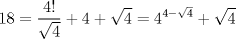 TEX: $$<br />18 = \frac{{4!}}<br />{{\sqrt 4 }} + 4 + \sqrt 4  = 4^{4 - \sqrt 4 }  + \sqrt 4 <br />$$