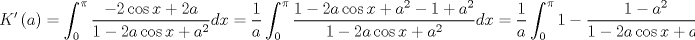 TEX: $$<br />K'left( a right) = int_0^pi  {frac{{ - 2cos x + 2a}}<br />{{1 - 2acos x + a^2 }}} dx = frac{1}<br />{a}int_0^pi  {frac{{1 - 2acos x + a^2  - 1 + a^2 }}<br />{{1 - 2acos x + a^2 }}} dx = frac{1}<br />{a}int_0^pi  {1 - frac{{1 - a^2 }}<br />{{1 - 2acos x + a^2 }}} dx<br />$$