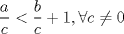 TEX: \noindent $$\frac{a}{c} < \frac{b}{c} + 1, \forall c \neq 0$$