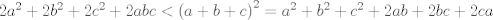 TEX: $2{{a}^{2}}+2{{b}^{2}}+2{{c}^{2}}+2abc<{{\left( a+b+c \right)}^{2}}={{a}^{2}}+{{b}^{2}}+{{c}^{2}}+2ab+2bc+2ca$