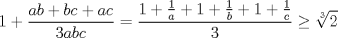 TEX: $$1+\frac{ab+bc+ac}{3abc}=\frac{1+\frac{1}{a}+1+\frac{1}{b}+1+\frac{1}{c}}{3}\ge \sqrt[3]{2}$$