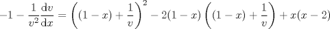 TEX: $$-1-\frac{1}{v^{2}}\frac{\mathrm{d} v}{\mathrm{d} x}=\left ( (1-x)+\frac{1}{v} \right )^{2}-2(1-x)\left (  (1-x)+\frac{1}{v}\right ) +x(x-2)$$