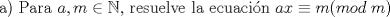 TEX: a) Para $a,m \in \mathbb{N}$, resuelve la ecuacin $ax\equiv m(mod\;m)$