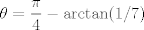 TEX: $$\theta=\frac{\pi}4-\arctan(1/7)$$