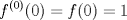 TEX: \[{f^{(0)}}(0) = f(0) = 1\]