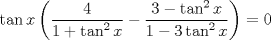 TEX: $$<br />\tan x\left( {\frac{4}<br />{{1 + \tan ^2 x}} - \frac{{3 - \tan ^2 x}}<br />{{1 - 3\tan ^2 x}}} \right) = 0<br />$$