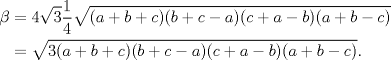 TEX: \begin{equation*}<br />\begin{aligned}<br />\beta&=4\sqrt{3}\dfrac{1}{4}\sqrt{(a+b+c)(b+c-a)(c+a-b)(a+b-c)}\hfill\\<br />&=\sqrt{3(a+b+c)(b+c-a)(c+a-b)(a+b-c)}.\end{aligned}<br />\end{equation*}