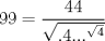 TEX: $$<br />99 = \frac{{44}}<br />{{\sqrt {.4...^{\sqrt 4 } } }}<br />$$