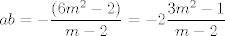 TEX: $ab=-\displaystyle\dfrac{(6m^2-2)}{m-2}=-2\displaystyle\dfrac{3m^2-1}{m-2}$