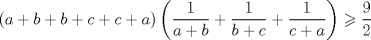 TEX: $$\left( {a + b + b + c + c + a} \right)\left( {\frac{1}{{a + b}} + \frac{1}{{b + c}} + \frac{1}{{c + a}}} \right) \geqslant \frac{9}{2}$$