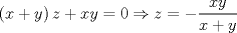 TEX: $$\left( x+y \right)z+xy=0\Rightarrow z=-\frac{xy}{x+y}$$