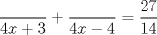 TEX: $\displaystyle \frac{}{4x+3}+\frac{}{4x-4}=\frac{27}{14}$