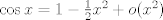 TEX: $\cos x=1-\frac 12 x^2+o(x^2)$