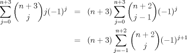 TEX: \begin{eqnarray*} \displaystyle\sum_{j=0}^{n+3}{\binom{n+3}{j}j(-1)^j} &=& (n+3)\sum_{j=0}^{n+3}{\binom{n+2}{j-1}(-1)^j} \\ &=& (n+3)\sum_{j=-1}^{n+2}{\binom{n+2}{j}(-1)^{j+1}}\end{eqnarray*}