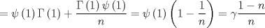 TEX: $$<br />=\psi \left( 1 \right)\Gamma \left( 1 \right)+\frac{\Gamma \left( 1 \right)\psi \left( 1 \right)}{n}=\psi \left( 1 \right)\left( 1-\frac{1}{n} \right)=\gamma \frac{1-n}{n}<br />$$