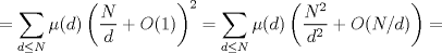 TEX: $\displaystyle = \sum_{d \leq N} \mu(d) \left(\frac{N}{d}+O(1)\right)^{2}= \sum_{d \leq N} \mu(d) \left(\frac{N^{2}}{d^{2}}+O(N/d)\right)=$