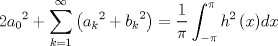 TEX: $$2{ { a }_{ 0 } }^{ 2 }+\sum _{ k=1 }^{ \infty  }{ \left( { { a }_{ k } }^{ 2 }+{ { b }_{ k } }^{ 2 } \right)  } =\frac { 1 }{ \pi  } \int _{ -\pi  }^{ \pi  }{ h^{ 2 }\left( x \right)  } dx$$