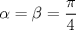 TEX: $\alpha=\beta=\dfrac{\pi}{4}$