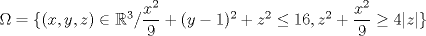 TEX: $\Omega=\{(x,y,z)\in\mathbb{R}^3/ \dfrac{x^2}{9}+(y-1)^2+z^2\le16, z^2+\dfrac{x^2}{9}\ge4|z|\}$