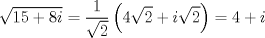 TEX: $$<br />\sqrt {15 + 8i}  = \frac{1}<br />{{\sqrt 2 }}\left( {4\sqrt 2  + i\sqrt 2 } \right) = 4 + i<br />$$