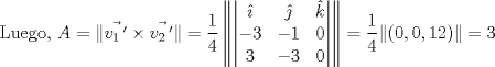 TEX: Luego, $A = \|\vec{v_1\,'} \times \vec{v_2\,'}\| = \dfrac{1}{4}\left\|\begin{vmatrix}\hat{\imath}&\hat{\jmath}&\hat{k}\\-3&-1&0\\3&-3&0\end{vmatrix}\right\| = \dfrac{1}{4}\|(0,0,12)\| = 3$