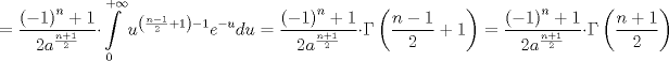 TEX: $$<br /> = \frac{{\left( { - 1} \right)^n  + 1}}<br />{{2a^{\frac{{n + 1}}<br />{2}} }} \cdot \int\limits_0^{ + \infty } {u^{\left( {\frac{{n - 1}}<br />{2} + 1} \right) - 1} e^{ - u} du}  = \frac{{\left( { - 1} \right)^n  + 1}}<br />{{2a^{\frac{{n + 1}}<br />{2}} }} \cdot \Gamma \left( {\frac{{n - 1}}<br />{2} + 1} \right) = \frac{{\left( { - 1} \right)^n  + 1}}<br />{{2a^{\frac{{n + 1}}<br />{2}} }} \cdot \Gamma \left( {\frac{{n + 1}}<br />{2}} \right)<br />$$