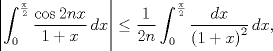 TEX: $$\left| \int_{0}^{\frac{\pi }{2}}{\frac{\cos 2nx}{1+x}\,dx} \right|\le \frac{1}{2n}\int_{0}^{\frac{\pi }{2}}{\frac{dx}{{{(1+x)}^{2}}}\,dx},$$