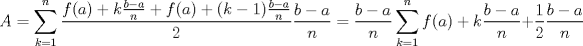 TEX: $$A=\sum\limits_{k=1}^{n}{\frac{f(a)+k\frac{b-a}{n}+f(a)+(k-1)\frac{b-a}{n}}{2}}\frac{b-a}{n}=\frac{b-a}{n}\sum\limits_{k=1}^{n}{f(a)+k}\frac{b-a}{n}+\frac{1}{2}\frac{b-a}{n}$$