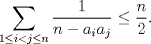 TEX: $\displaystyle \sum_{1\le i < j\le n}\frac{1}{n-a_{i}a_{j}}\le\frac{n}{2}$.