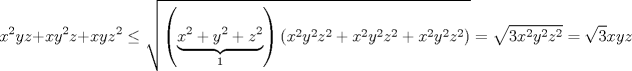 TEX: $$x^{2}yz+xy^{2}z+xyz^{2}\le \sqrt{\left( \underbrace{x^{2}+y^{2}+z^{2}}_{1} \right)\left( x^{2}y^{2}z^{2}+x^{2}y^{2}z^{2}+x^{2}y^{2}z^{2} \right)}=\sqrt{3x^{2}y^{2}z^{2}}=\sqrt{3}xyz$$