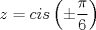 TEX: $z=cis \left(\pm\dfrac{\pi}{6}\right)$