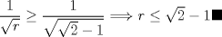 TEX: $\dfrac{1}{\sqrt{r}}\geq \dfrac{1}{\sqrt{\sqrt{2}-1}}\Longrightarrow r\leq \sqrt{2}-1 \blacksquare$