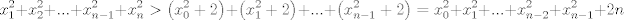 TEX: $$x_{1}^{2}+x_{2}^{2}+...+x_{n-1}^{2}+x_{n}^{2}>\left( x_{0}^{2}+2 \right)+\left( x_{1}^{2}+2 \right)+...+\left( x_{n-1}^{2}+2 \right)=x_{0}^{2}+x_{1}^{2}+...+x_{n-2}^{2}+x_{n-1}^{2}+2n$$