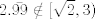 TEX: $2.\bar{99}\notin [\sqrt{2},3)$