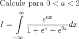 TEX: \[\begin{gathered}<br />  {\text{Calcule para }}0 < a < 2 \hfill \\<br />  I = \int\limits_{ - \infty }^\infty  {\frac{{{e^{ax}}}}{{1 + {e^x} + {e^{2x}}}}dx}  \hfill \\ <br />\end{gathered} \]