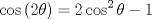 TEX: \[<br />\cos \left( {2\theta } \right) = 2\cos ^2 \theta  - 1<br />\]