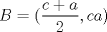 TEX: $B=(\dfrac{c+a}{2}, ca)$